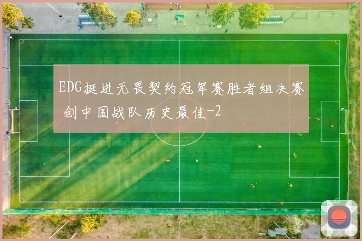 EDG挺进无畏契约冠军赛胜者组决赛 创中国战队历史最佳